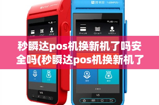 秒瞬达pos机换新机了吗安全吗(秒瞬达pos机换新机了吗)