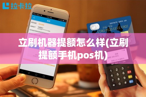 立刷机器提额怎么样(立刷提额手机pos机)