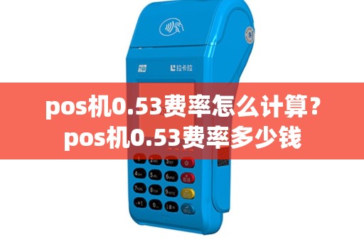 pos机0.53费率怎么计算？pos机0.53费率多少钱