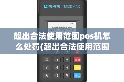超出合法使用范围pos机怎么处罚(超出合法使用范围pos机)