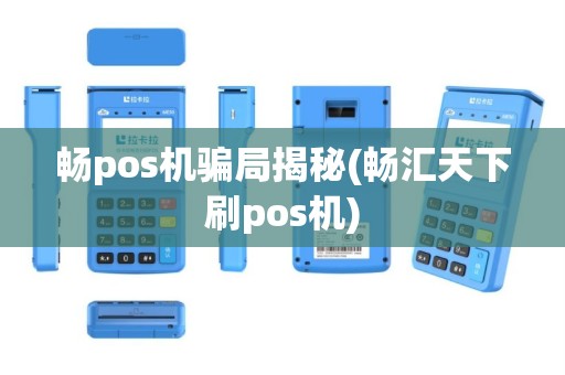 畅pos机骗局揭秘(畅汇天下刷pos机)