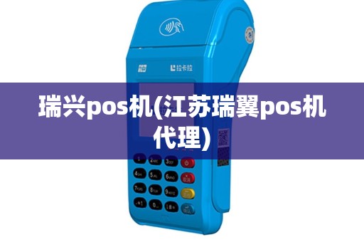 瑞兴pos机(江苏瑞翼pos机代理)