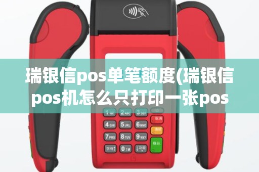 瑞银信pos单笔额度(瑞银信pos机怎么只打印一张pos单)