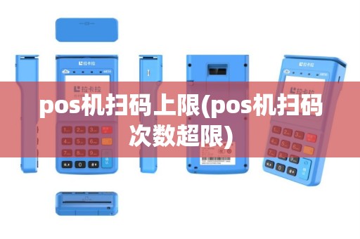 pos机扫码上限(pos机扫码次数超限)