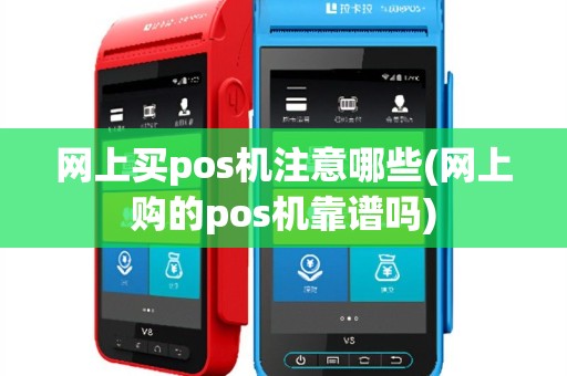 网上买pos机注意哪些(网上购的pos机靠谱吗)