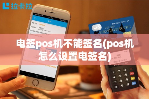 电签pos机不能签名(pos机怎么设置电签名)