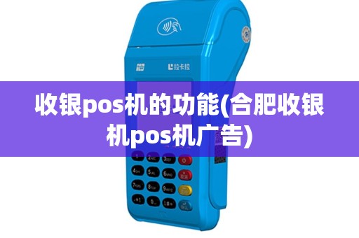 收银pos机的功能(合肥收银机pos机广告)