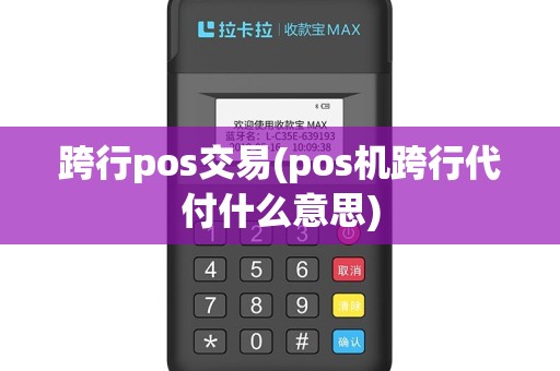 跨行pos交易(pos机跨行代付什么意思)