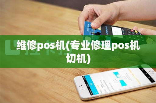 维修pos机(专业修理pos机切机)