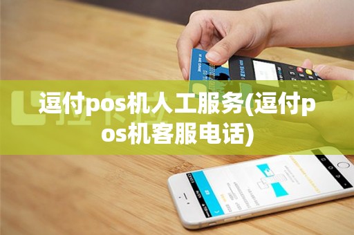 逗付pos机人工服务(逗付pos机客服电话)