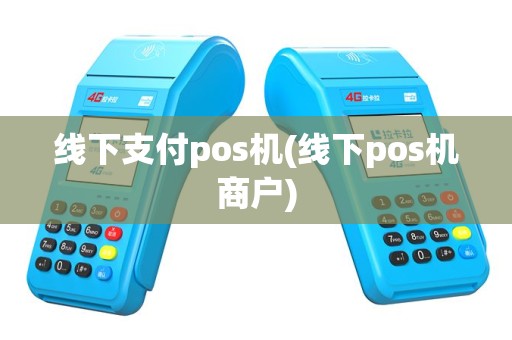 线下支付pos机(线下pos机商户)
