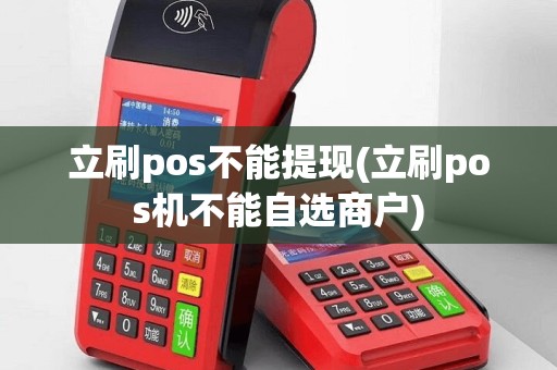 立刷pos不能提现(立刷pos机不能自选商户)