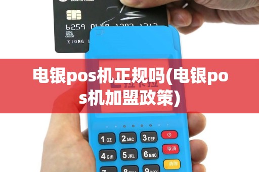 电银pos机正规吗(电银pos机加盟政策)