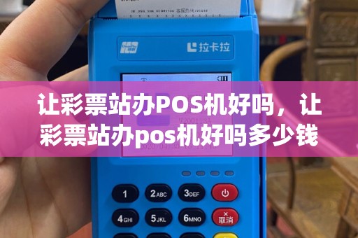让彩票站办POS机好吗，让彩票站办pos机好吗多少钱