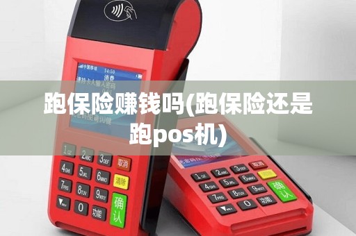 跑保险赚钱吗(跑保险还是跑pos机)
