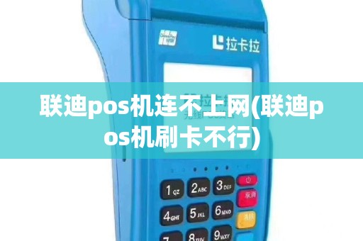 联迪pos机连不上网(联迪pos机刷卡不行)