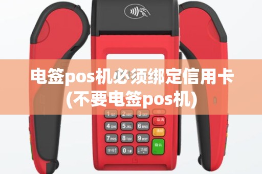 电签pos机必须绑定信用卡(不要电签pos机)