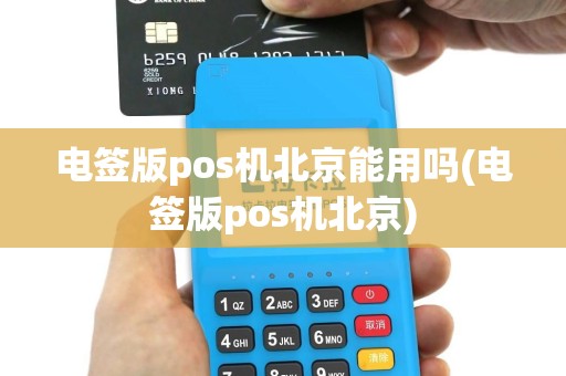 电签版pos机北京能用吗(电签版pos机北京)