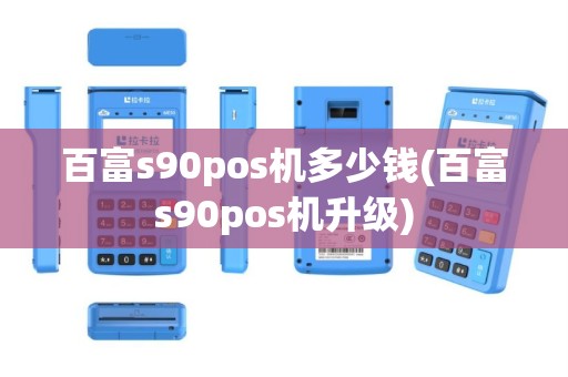 百富s90pos机多少钱(百富s90pos机升级)