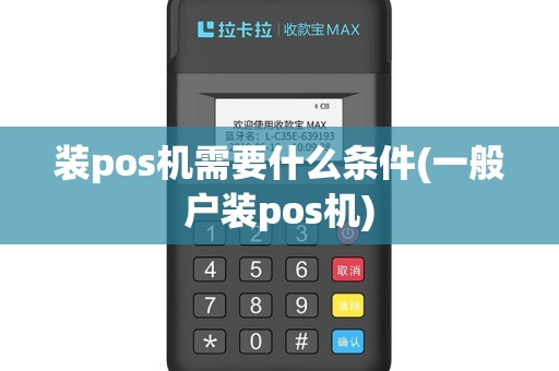 装pos机需要什么条件(一般户装pos机)