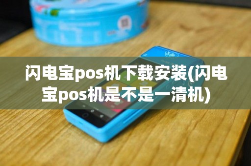 闪电宝pos机下载安装(闪电宝pos机是不是一清机)
