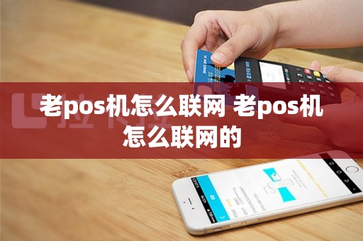 老pos机怎么联网 老pos机怎么联网的