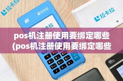 pos机注册使用要绑定哪些(pos机注册使用要绑定哪些手机号)
