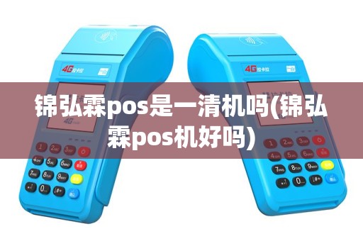 锦弘霖pos是一清机吗(锦弘霖pos机好吗)