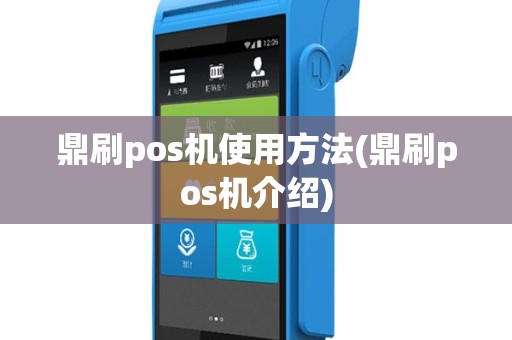 鼎刷pos机使用方法(鼎刷pos机介绍)