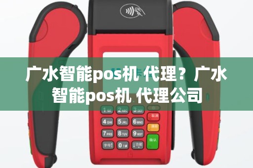 广水智能pos机 代理？广水智能pos机 代理公司