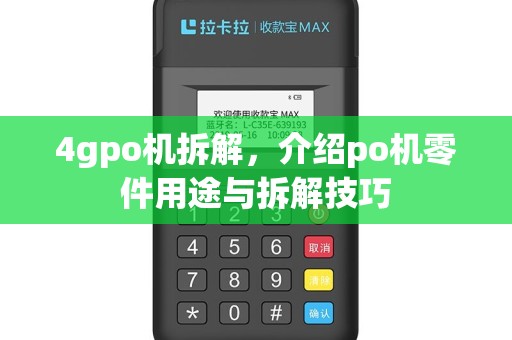 4gpo机拆解，介绍po机零件用途与拆解技巧
