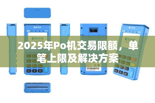 2025年Po机交易限额，单笔上限及解决方案