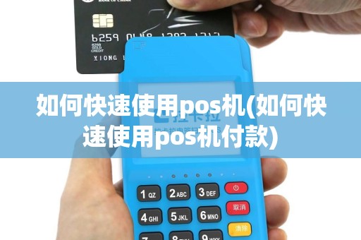 如何快速使用pos机(如何快速使用pos机付款)