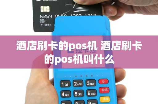 酒店刷卡的pos机 酒店刷卡的pos机叫什么