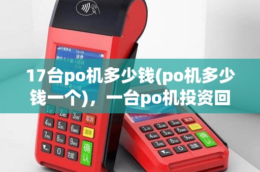 17台po机多少钱(po机多少钱一个)，一台po机投资回报分析
