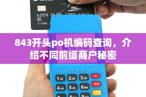 843开头po机编码查询，介绍不同前缀商户秘密