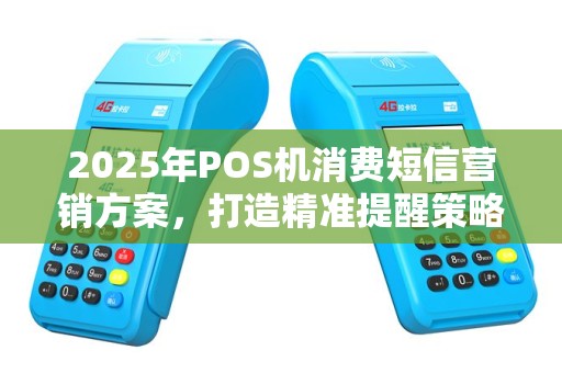 2025年POS机消费短信营销方案，打造精准提醒策略