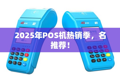 2025年POS机热销季，名推荐！