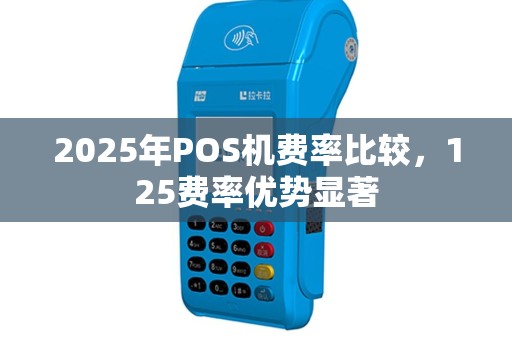 2025年POS机费率比较，125费率优势显著
