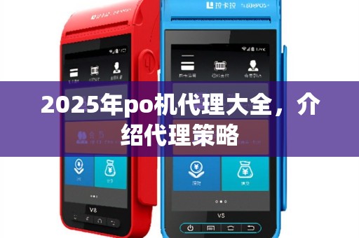 2025年po机代理大全，介绍代理策略