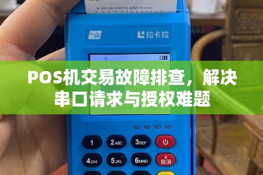POS机交易故障排查，解决串口请求与授权难题
