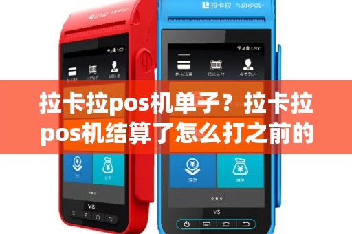 拉卡拉pos机单子？拉卡拉pos机结算了怎么打之前的明细