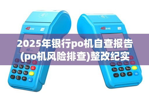 2025年银行po机自查报告(po机风险排查)整改纪实