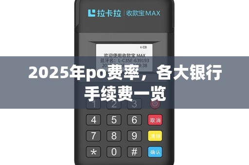 2025年po费率，各大银行手续费一览