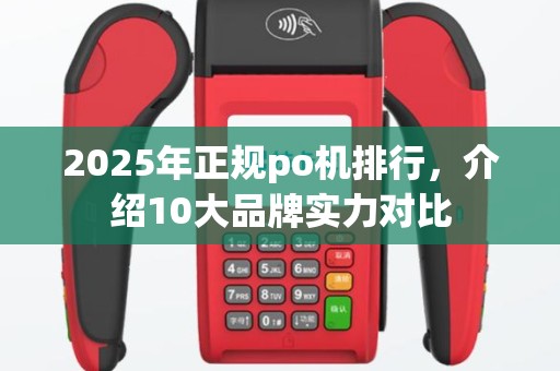 2025年正规po机排行，介绍10大品牌实力对比