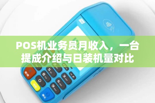 POS机业务员月收入，一台提成介绍与日装机量对比