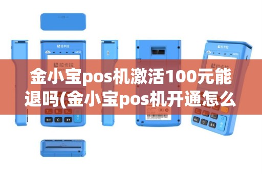 金小宝pos机激活100元能退吗(金小宝pos机开通怎么刷卡)