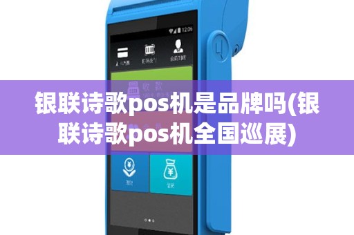 银联诗歌pos机是品牌吗(银联诗歌pos机全国巡展)