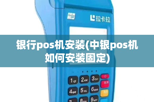 银行pos机安装(中银pos机如何安装固定)