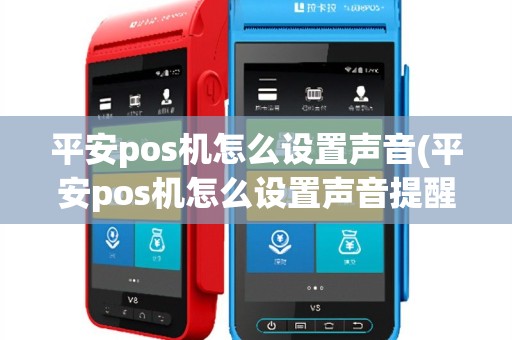 平安pos机怎么设置声音(平安pos机怎么设置声音提醒)